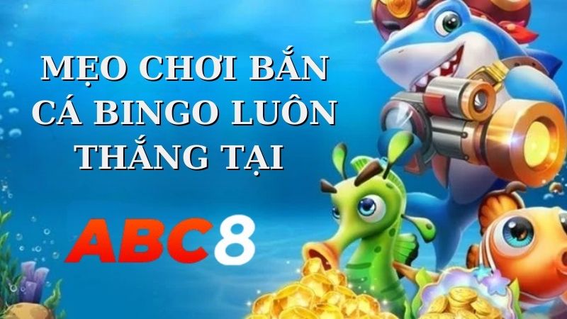 Bí quyết chơi bắn cá Bingo cực dễ tại nhà cái ABC8