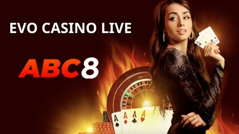 Evo Casino Live - Trải nghiệm casino trực tuyến đỉnh cao