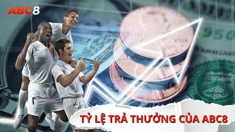 Bí Quyết Kiếm Tiền  Khủng Từ Tỷ Lệ Trả Thưởng Của ABC8